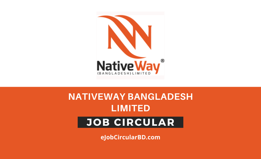 Nativeway Bangladesh Limited Job Circular- 2022