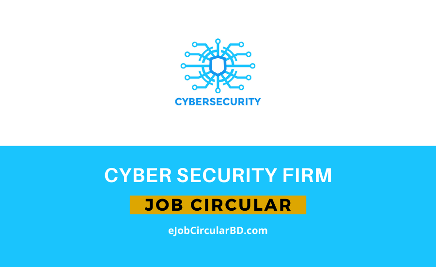 Cyber Security Firm Job Circular- 2022