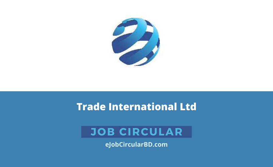 Trade International Ltd Job Circular 2022